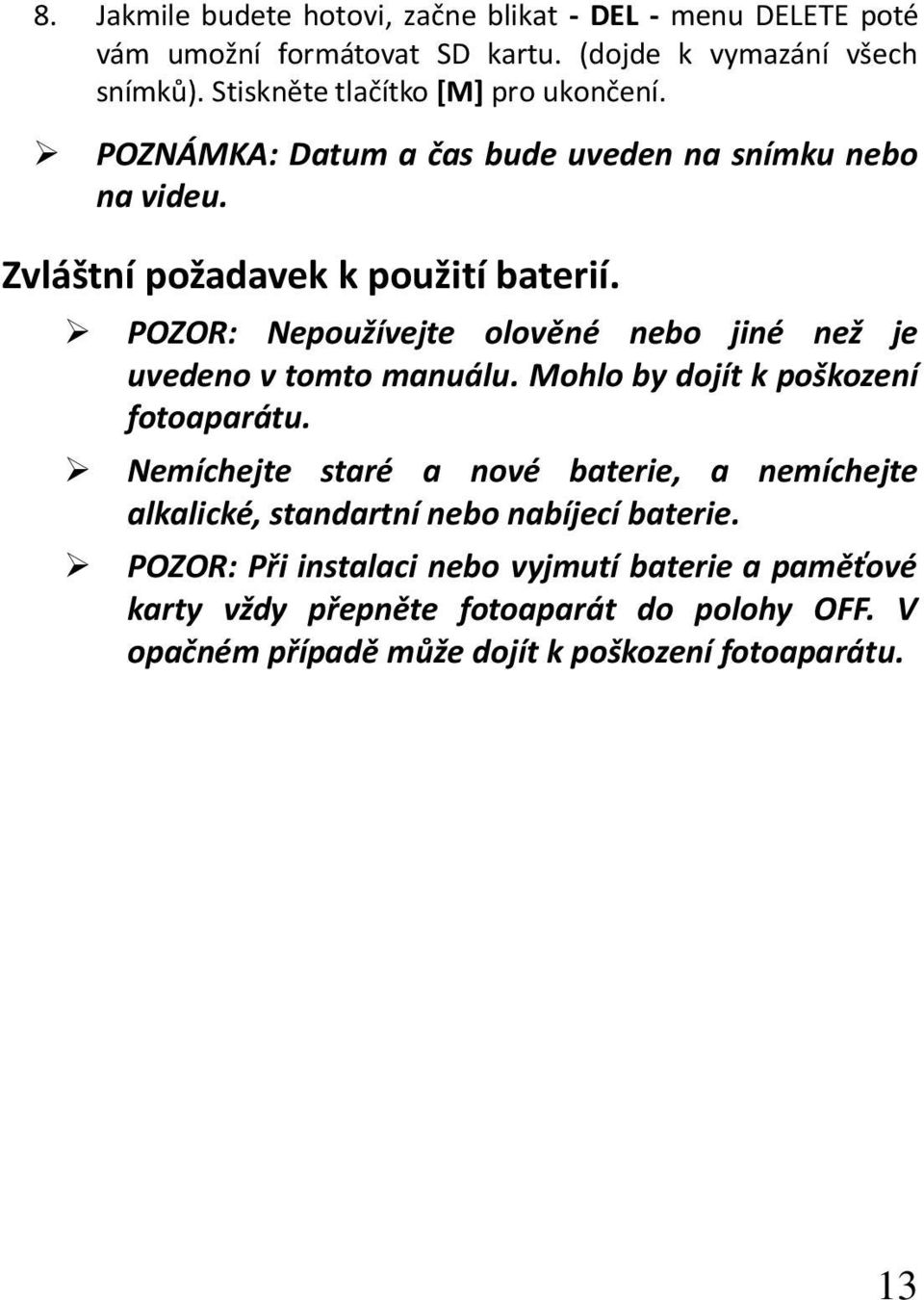 POZOR: Nepoužívejte olověné nebo jiné než je uvedeno v tomto manuálu. Mohlo by dojít k poškození fotoaparátu.