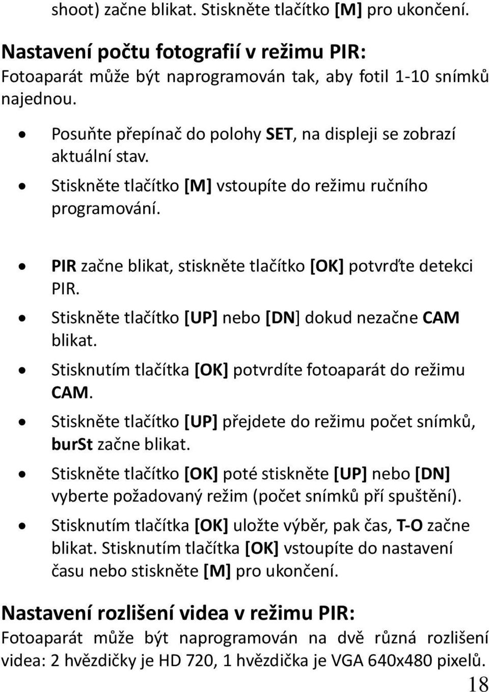 Stiskněte tlačítko [UP] nebo [DN] dokud nezačne CAM blikat. Stisknutím tlačítka [OK] potvrdíte fotoaparát do režimu CAM. Stiskněte tlačítko [UP] přejdete do režimu počet snímků, burst začne blikat.