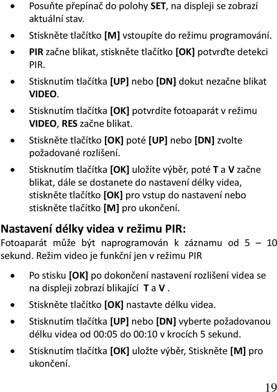 Stiskněte tlačítko [OK] poté [UP] nebo [DN] zvolte požadované rozlišení.