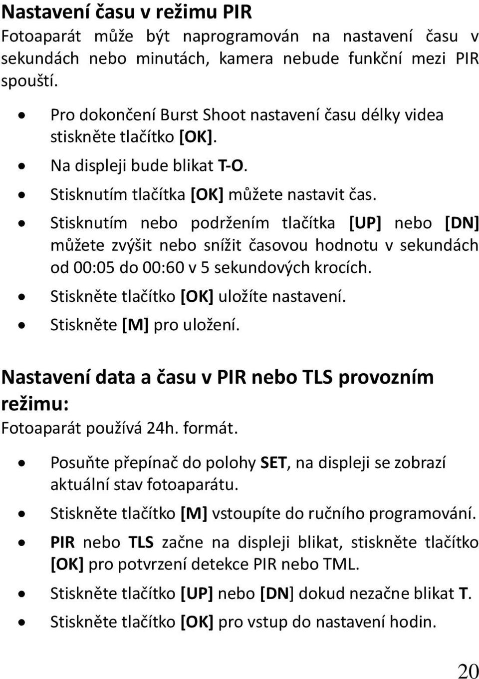 Stisknutím nebo podržením tlačítka [UP] nebo [DN] můžete zvýšit nebo snížit časovou hodnotu v sekundách od 00:05 do 00:60 v 5 sekundových krocích. Stiskněte tlačítko [OK] uložíte nastavení.