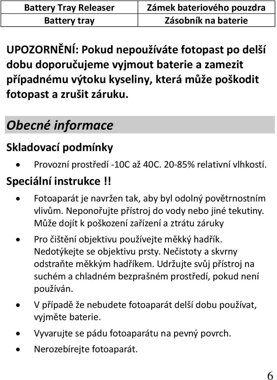 ! Fotoaparát je navržen tak, aby byl odolný povětrnostním vlivům. Neponořujte přístroj do vody nebo jiné tekutiny.