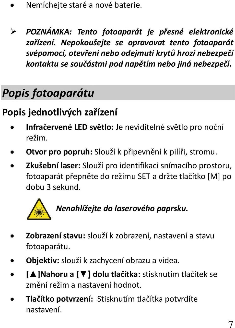 Popis fotoaparátu Popis jednotlivých zařízení Infračervené LED světlo: Je neviditelné světlo pro noční režim. Otvor pro popruh: Slouží k připevnění k pilíři, stromu.