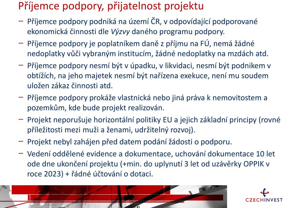 Příjemce podpory nesmí být v úpadku, v likvidaci, nesmí být podnikem v obtížích, na jeho majetek nesmí být nařízena exekuce, není mu soudem uložen zákaz činnosti atd.