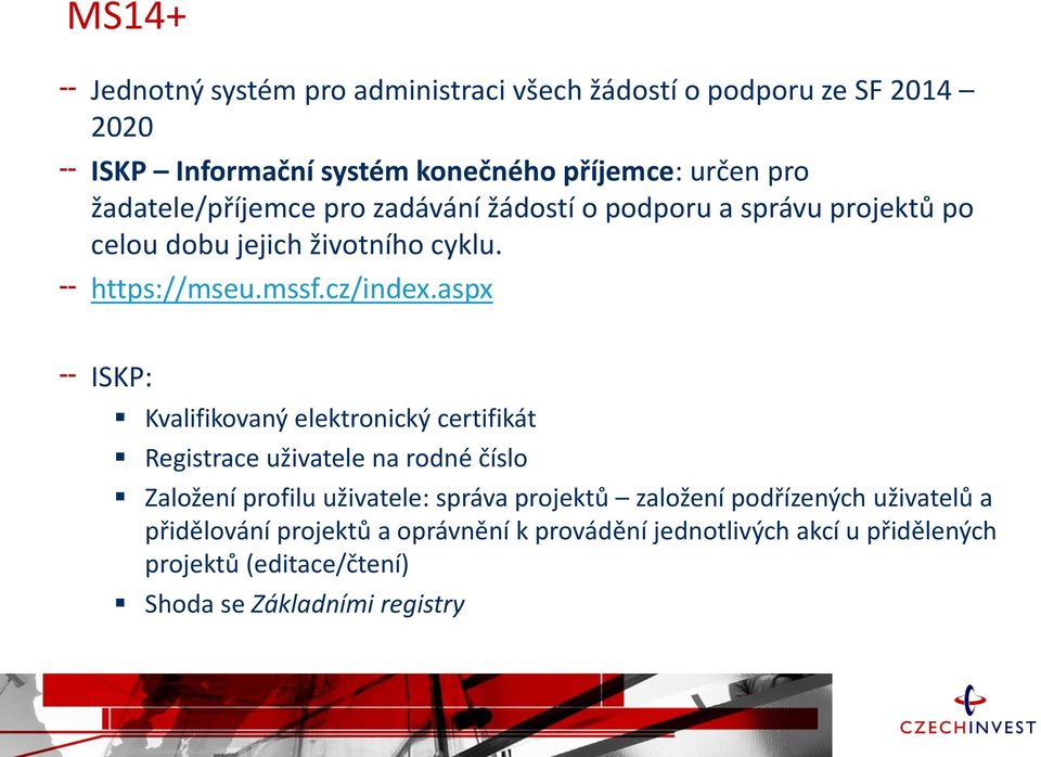 aspx ISKP: Kvalifikovaný elektronický certifikát Registrace uživatele na rodné číslo Založení profilu uživatele: správa projektů založení