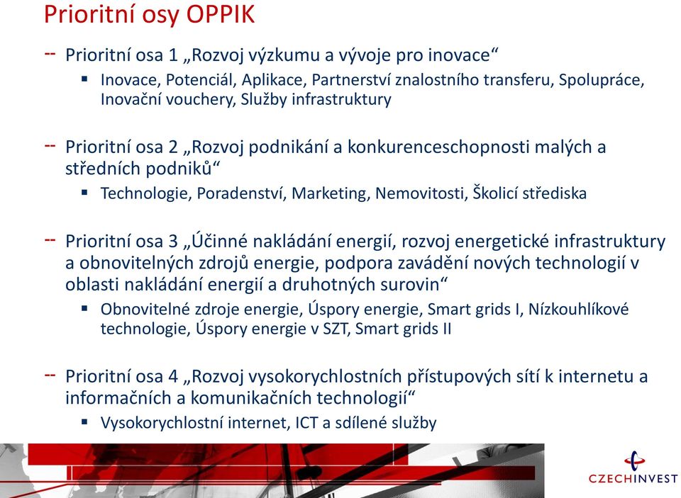 energetické infrastruktury a obnovitelných zdrojů energie, podpora zavádění nových technologií v oblasti nakládání energií a druhotných surovin Obnovitelné zdroje energie, Úspory energie, Smart grids