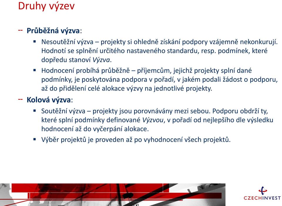 Hodnocení probíhá průběžně příjemcům, jejichž projekty splní dané podmínky, je poskytována podpora v pořadí, v jakém podali žádost o podporu, až do přidělení celé