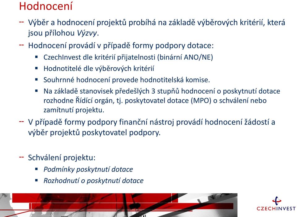 hodnocení provede hodnotitelská komise. Na základě stanovisek předešlých 3 stupňů hodnocení o poskytnutí dotace rozhodne Řídící orgán, tj.