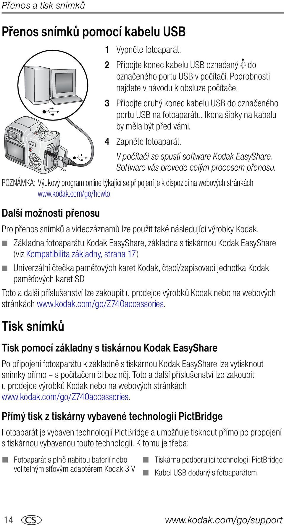 Software vás provede celým procesem přenosu. POZNÁMKA: Výukový program online týkající se připojení je k dispozici na webových stránkách www.kodak.com/go/howto.