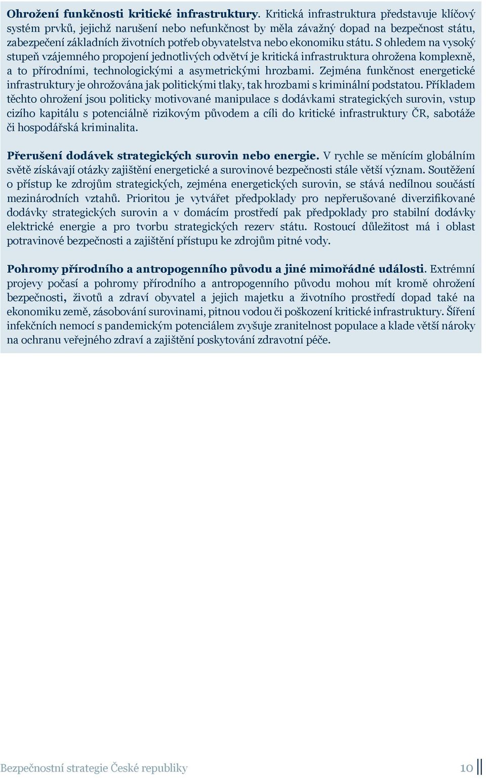 ekonomiku státu. S ohledem na vysoký stupeň vzájemného propojení jednotlivých odvětví je kritická infrastruktura ohrožena komplexně, a to přírodními, technologickými a asymetrickými hrozbami.