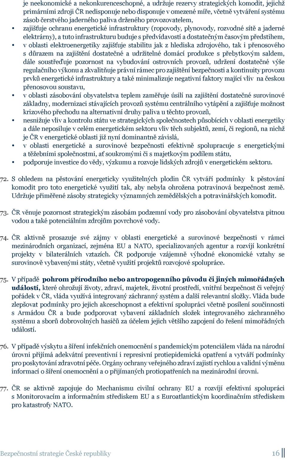 dostatečným časovým předstihem, v oblasti elektroenergetiky zajišťuje stabilitu jak z hlediska zdrojového, tak i přenosového s důrazem na zajištění dostatečné a udržitelné domácí produkce s