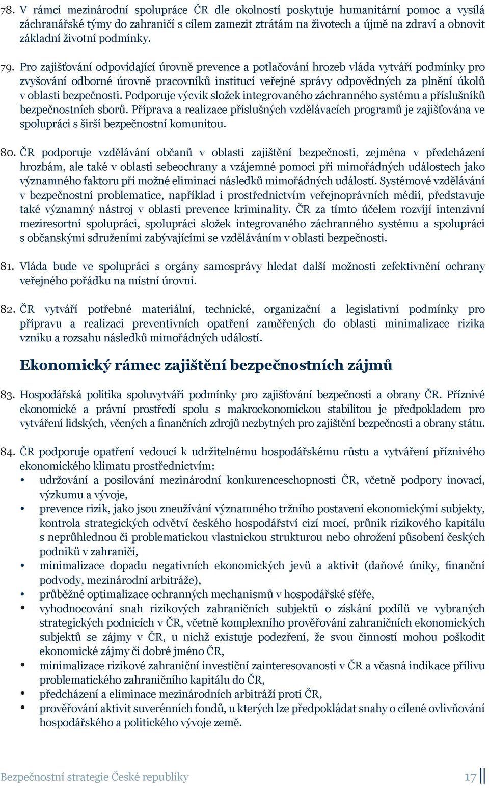 Pro zajišťování odpovídající úrovně prevence a potlačování hrozeb vláda vytváří podmínky pro zvyšování odborné úrovně pracovníků institucí veřejné správy odpovědných za plnění úkolů v oblasti