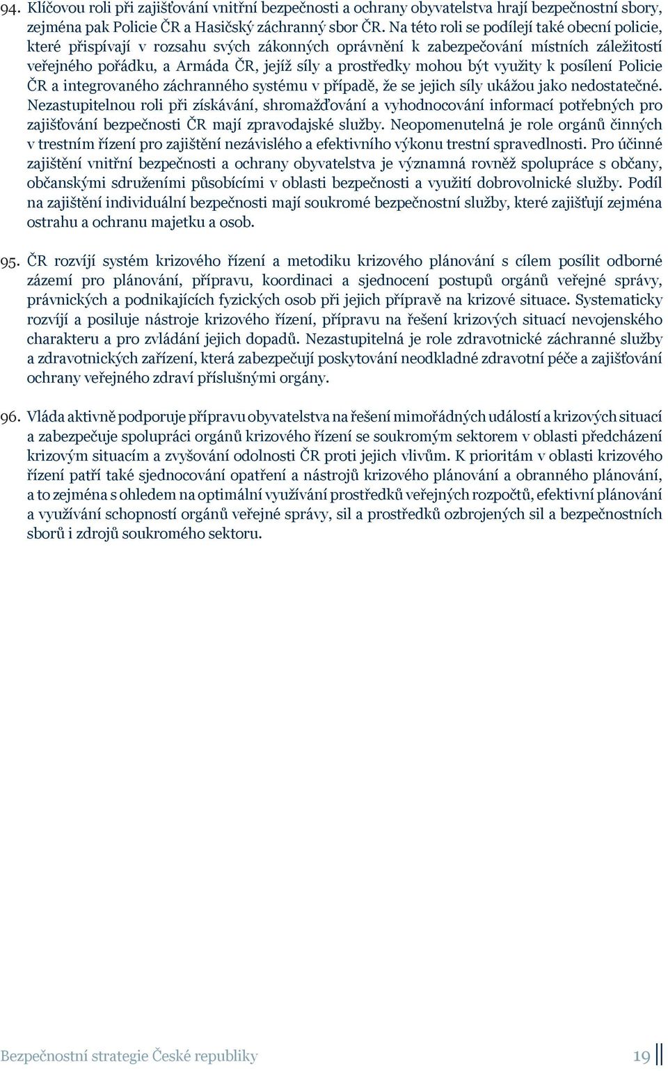 být využity k posílení Policie ČR a integrovaného záchranného systému v případě, že se jejich síly ukážou jako nedostatečné.