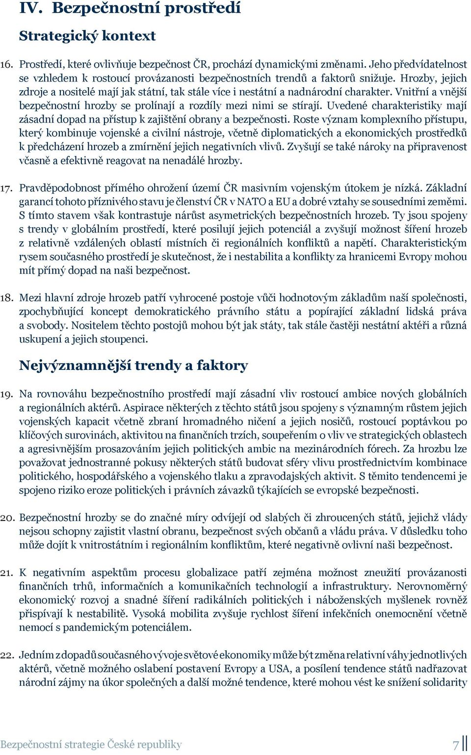 Vnitřní a vnější bezpečnostní hrozby se prolínají a rozdíly mezi nimi se stírají. Uvedené charakteristiky mají zásadní dopad na přístup k zajištění obrany a bezpečnosti.