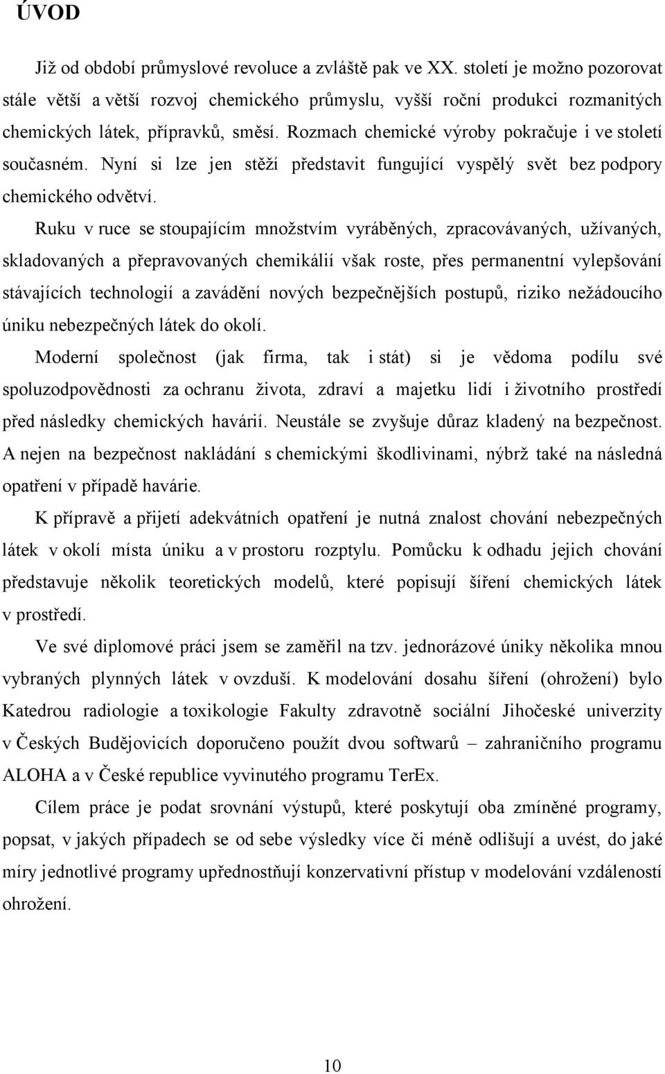 Rozmach chemické výroby pokračuje i ve století současném. Nyní si lze jen stěží představit fungující vyspělý svět bez podpory chemického odvětví.