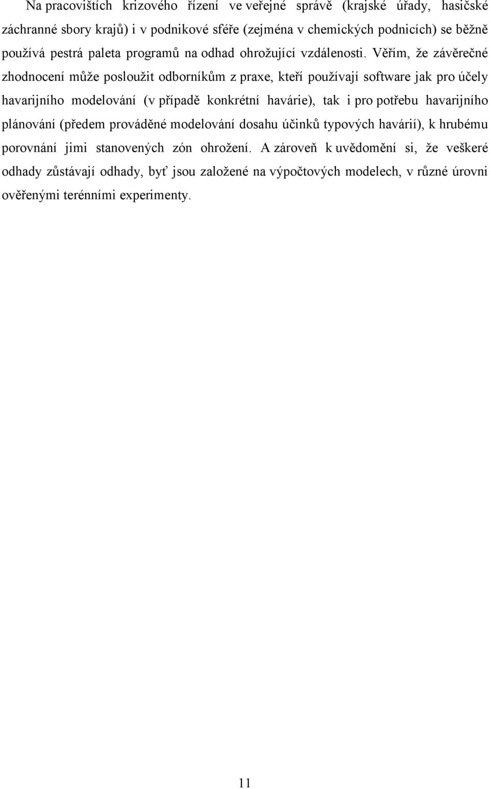 Věřím, že závěrečné zhodnocení může posloužit odborníkům z praxe, kteří používají software jak pro účely havarijního modelování (v případě konkrétní havárie), tak i pro