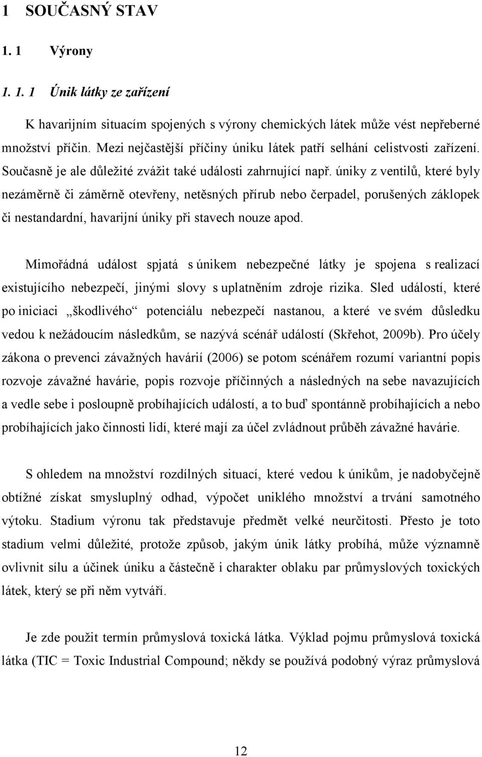 úniky z ventilů, které byly nezáměrně či záměrně otevřeny, netěsných přírub nebo čerpadel, porušených záklopek či nestandardní, havarijní úniky při stavech nouze apod.
