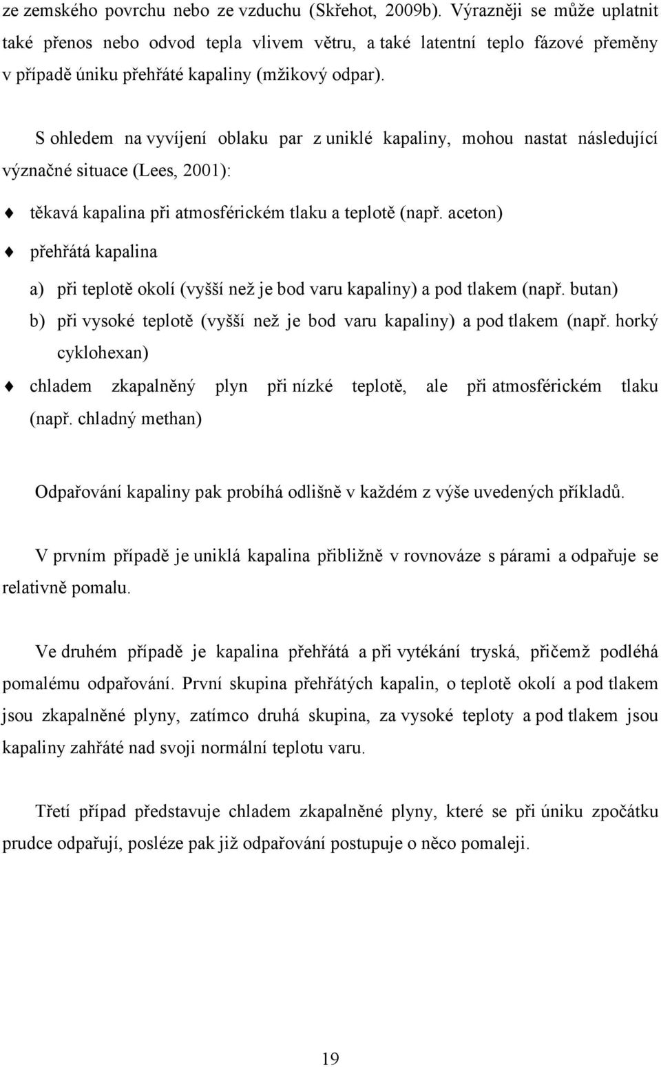 S ohledem na vyvíjení oblaku par z uniklé kapaliny, mohou nastat následující význačné situace (Lees, 2001): těkavá kapalina při atmosférickém tlaku a teplotě (např.
