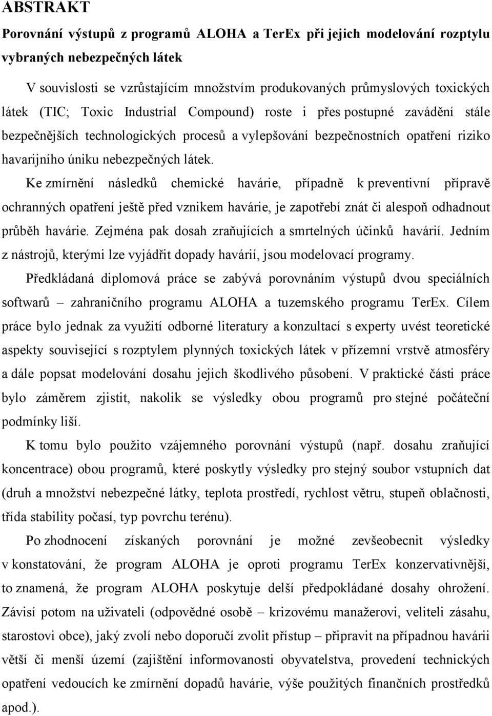 Ke zmírnění následků chemické havárie, případně k preventivní přípravě ochranných opatření ještě před vznikem havárie, je zapotřebí znát či alespoň odhadnout průběh havárie.