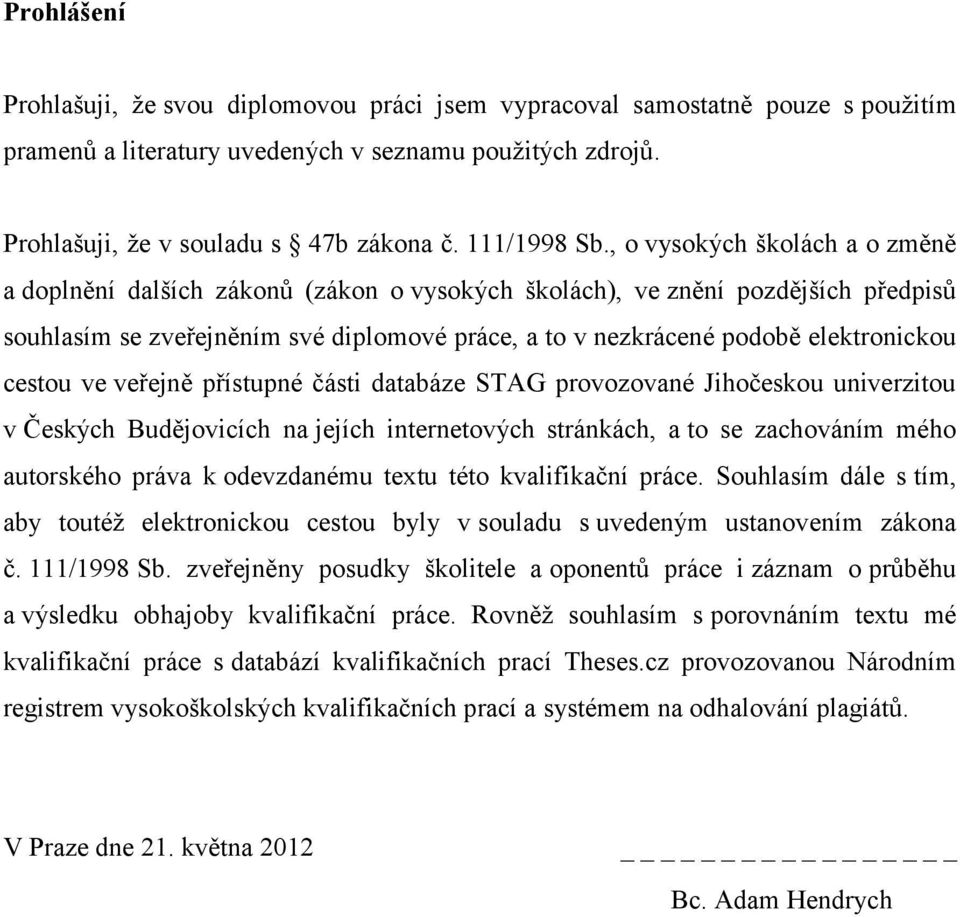 , o vysokých školách a o změně a doplnění dalších zákonů (zákon o vysokých školách), ve znění pozdějších předpisů souhlasím se zveřejněním své diplomové práce, a to v nezkrácené podobě elektronickou