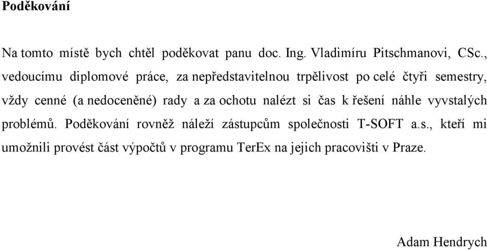 nedoceněné) rady a za ochotu nalézt si čas k řešení náhle vyvstalých problémů.