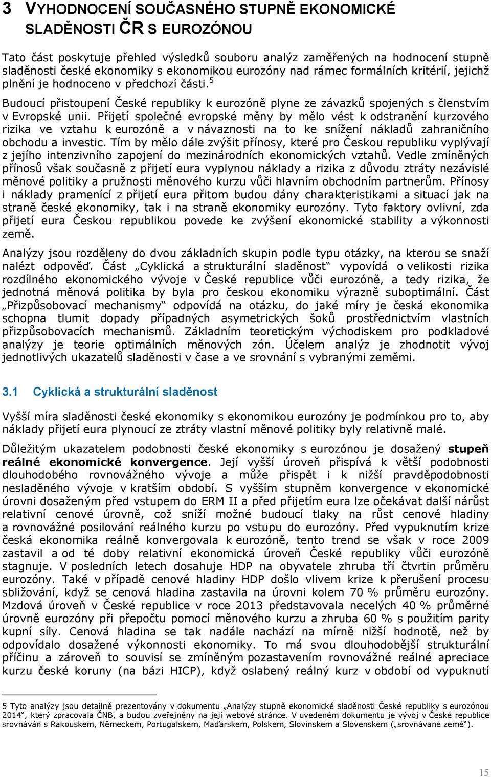 Přijetí společné evropské měny by mělo vést k odstranění kurzového rizika ve vztahu k eurozóně a v návaznosti na to ke snížení nákladů zahraničního obchodu a investic.