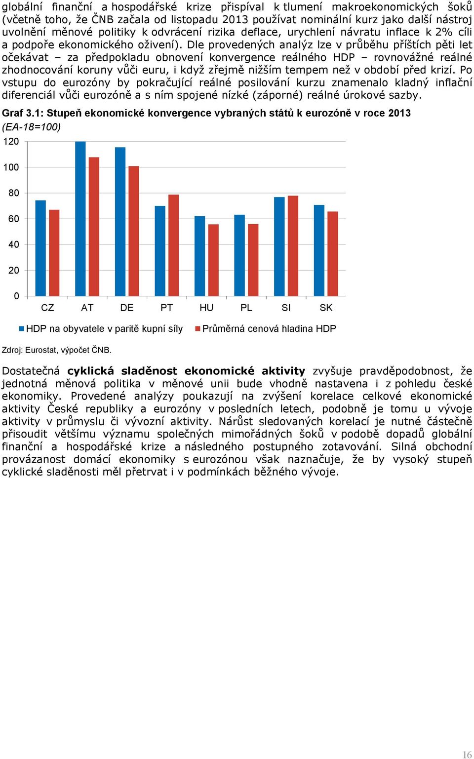 Dle provedených analýz lze v průběhu příštích pěti let očekávat za předpokladu obnovení konvergence reálného HDP rovnovážné reálné zhodnocování koruny vůči euru, i když zřejmě nižším tempem než v