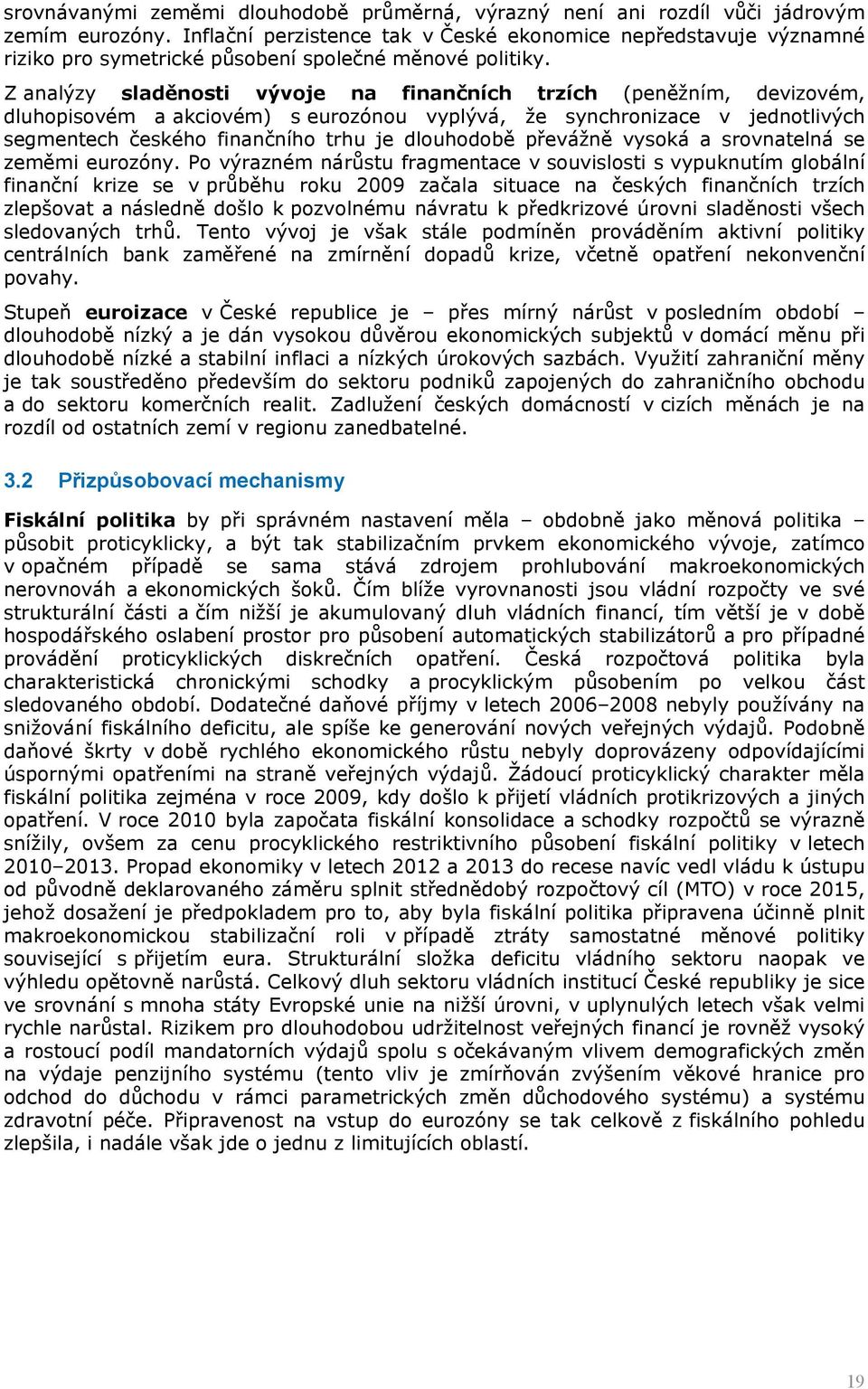 Z analýzy sladěnosti vývoje na finančních trzích (peněžním, devizovém, dluhopisovém a akciovém) s eurozónou vyplývá, že synchronizace v jednotlivých segmentech českého finančního trhu je dlouhodobě