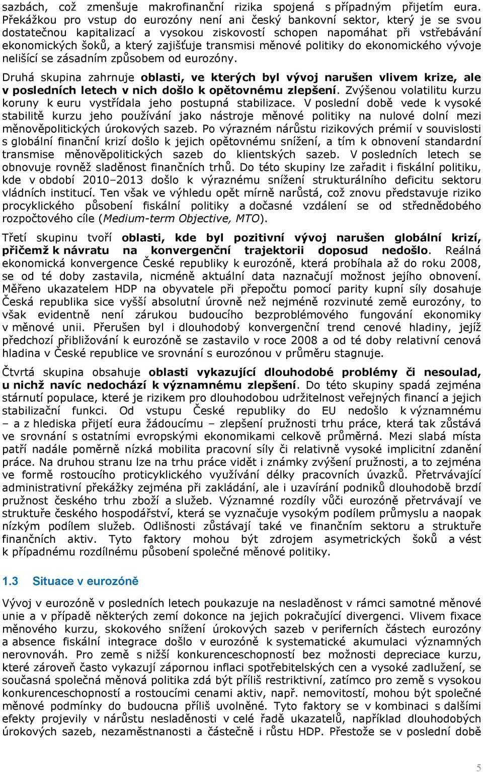 transmisi měnové politiky do ekonomického vývoje nelišící se zásadním způsobem od eurozóny.