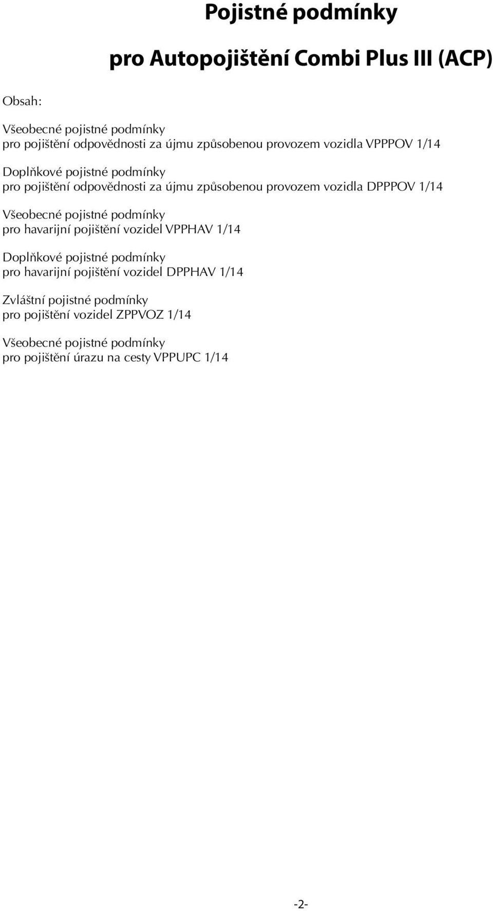 DPPPOV 1/14 Všeobecné pojistné podmínky pro havarijní pojištění vozidel VPPHAV 1/14 Doplňkové pojistné podmínky pro havarijní pojištění