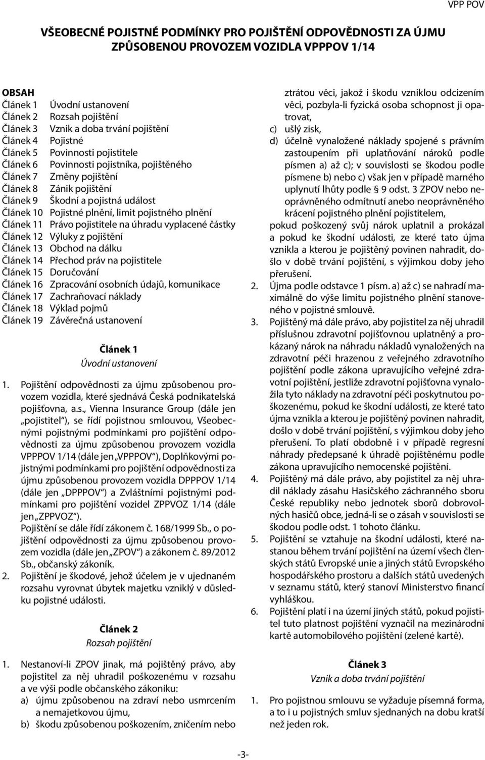 pojistného plnění 1 Právo pojistitele na úhradu vyplacené částky 2 Výluky z pojištění 3 Obchod na dálku 4 Přechod práv na pojistitele 5 Doručování 6 Zpracování osobních údajů, komunikace 7