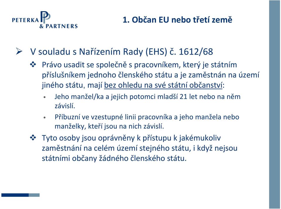 státu, mají bez ohledu na své státní občanství: Jeho manžel/ka a jejich potomci mladší 21 let nebo na něm závislí.