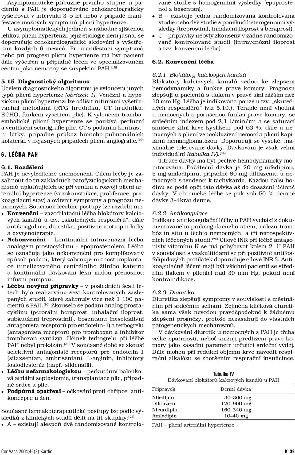 Při manifestaci symptomů nebo při progresi plicní hypertenze má být pacient dále vyšetřen a případně léčen ve specializovaném centru jako nemocný se suspektní PAH. (18) 5.15.