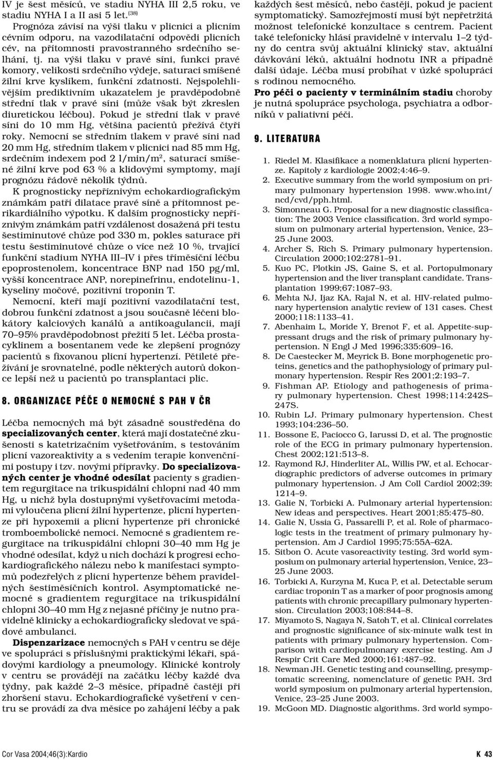 na výši tlaku v pravé síni, funkci pravé komory, velikosti srdečního výdeje, saturaci smíšené žilní krve kyslíkem, funkční zdatnosti.