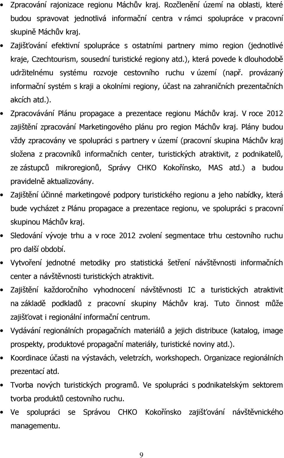 ), která povede k dlouhodobě udržitelnému systému rozvoje cestovního ruchu v území (např. provázaný informační systém s kraji a okolními regiony, účast na zahraničních prezentačních akcích atd.). Zpracovávání Plánu propagace a prezentace regionu.