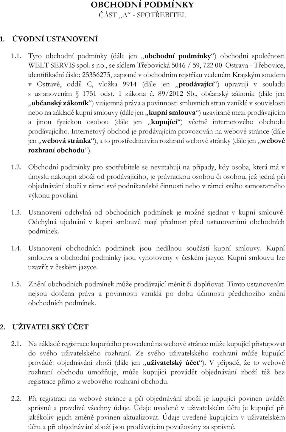 obchodním rejstříku vedeném Krajským soudem v Ostravě, oddíl C, vložka 9914 (dále jen prodávající ) upravují v souladu s ustanovením 1751 odst. 1 zákona č. 89/2012 Sb.