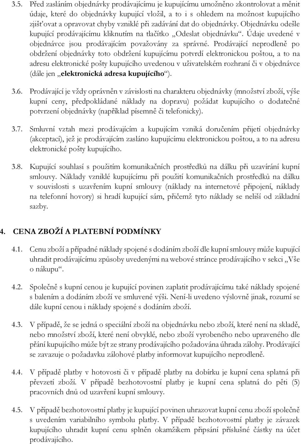 Prodávající neprodleně po obdržení objednávky toto obdržení kupujícímu potvrdí elektronickou poštou, a to na adresu elektronické pošty kupujícího uvedenou v uživatelském rozhraní či v objednávce