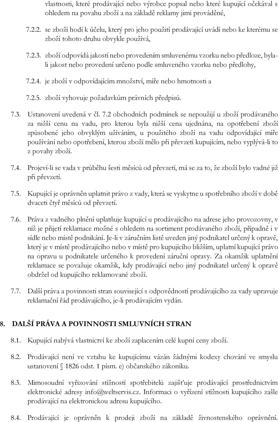 zboží odpovídá jakostí nebo provedením smluvenému vzorku nebo předloze, bylali jakost nebo provedení určeno podle smluveného vzorku nebo předlohy, 7.2.4.