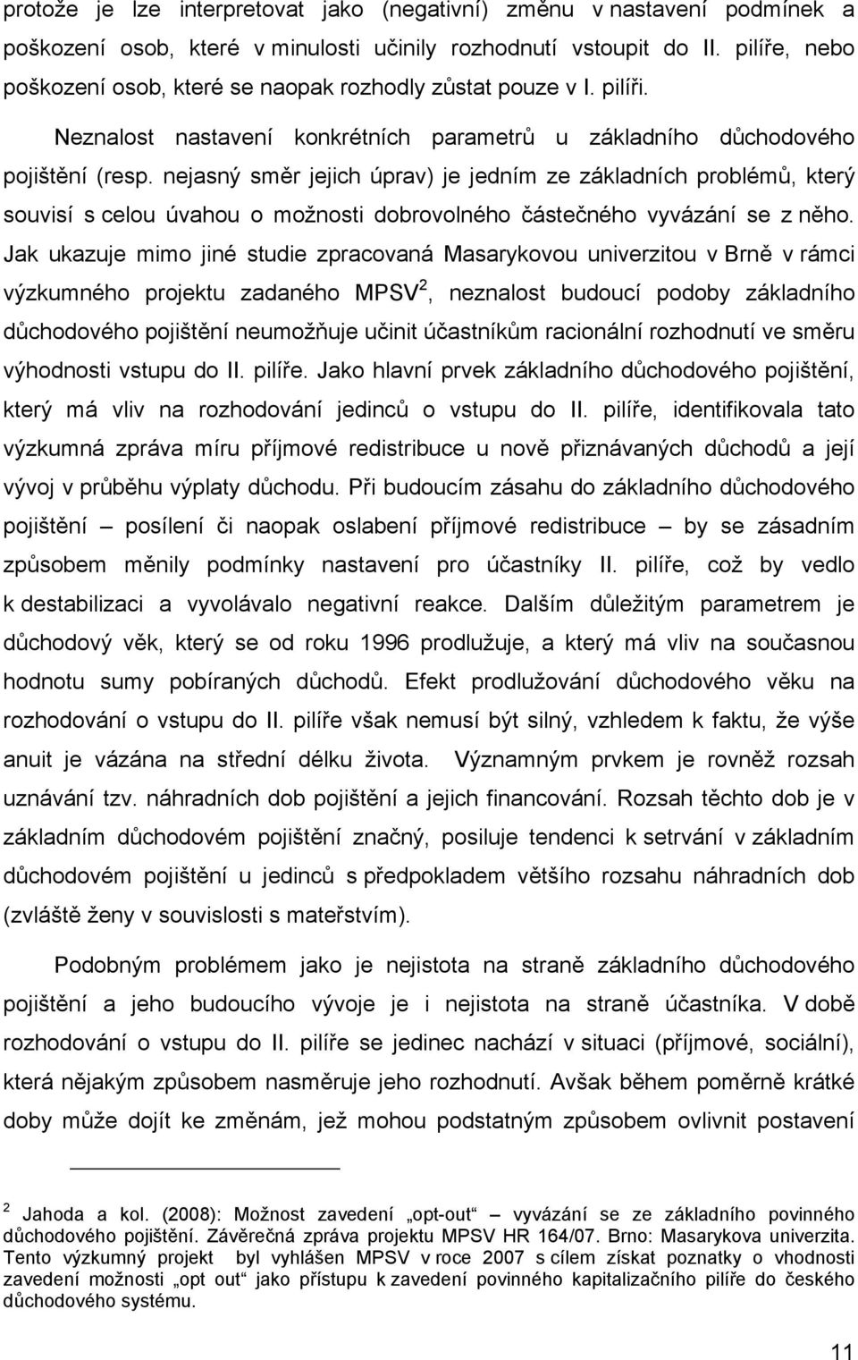 nejasný směr jejich úprav) je jedním ze základních problémů, který souvisí s celou úvahou o možnosti dobrovolného částečného vyvázání se z něho.