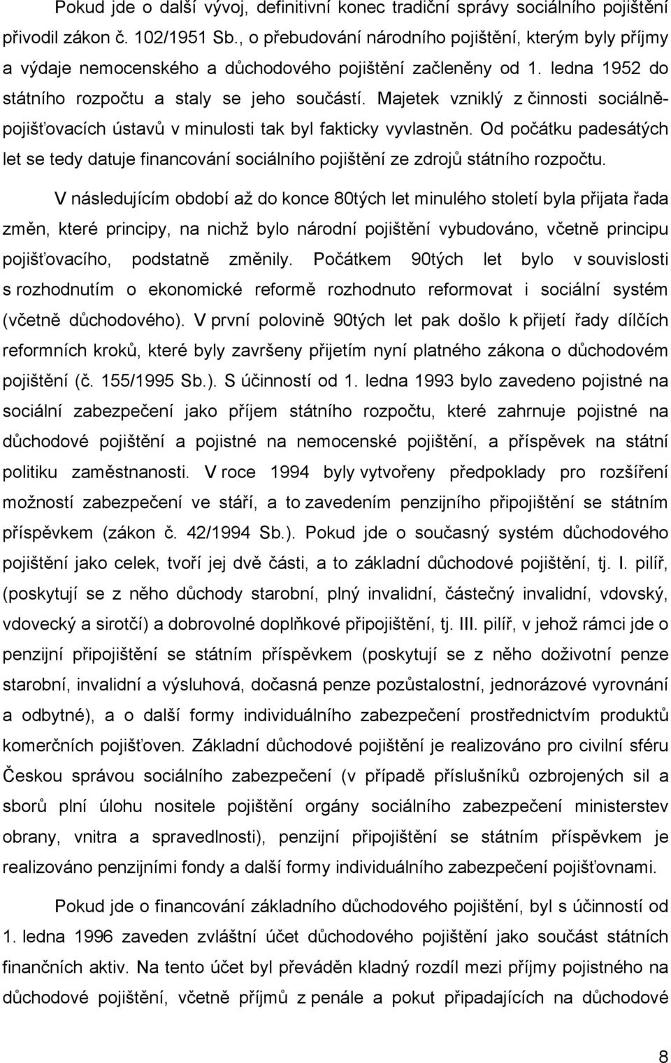 Majetek vzniklý z činnosti sociálněpojišťovacích ústavů v minulosti tak byl fakticky vyvlastněn. Od počátku padesátých let se tedy datuje financování sociálního pojištění ze zdrojů státního rozpočtu.