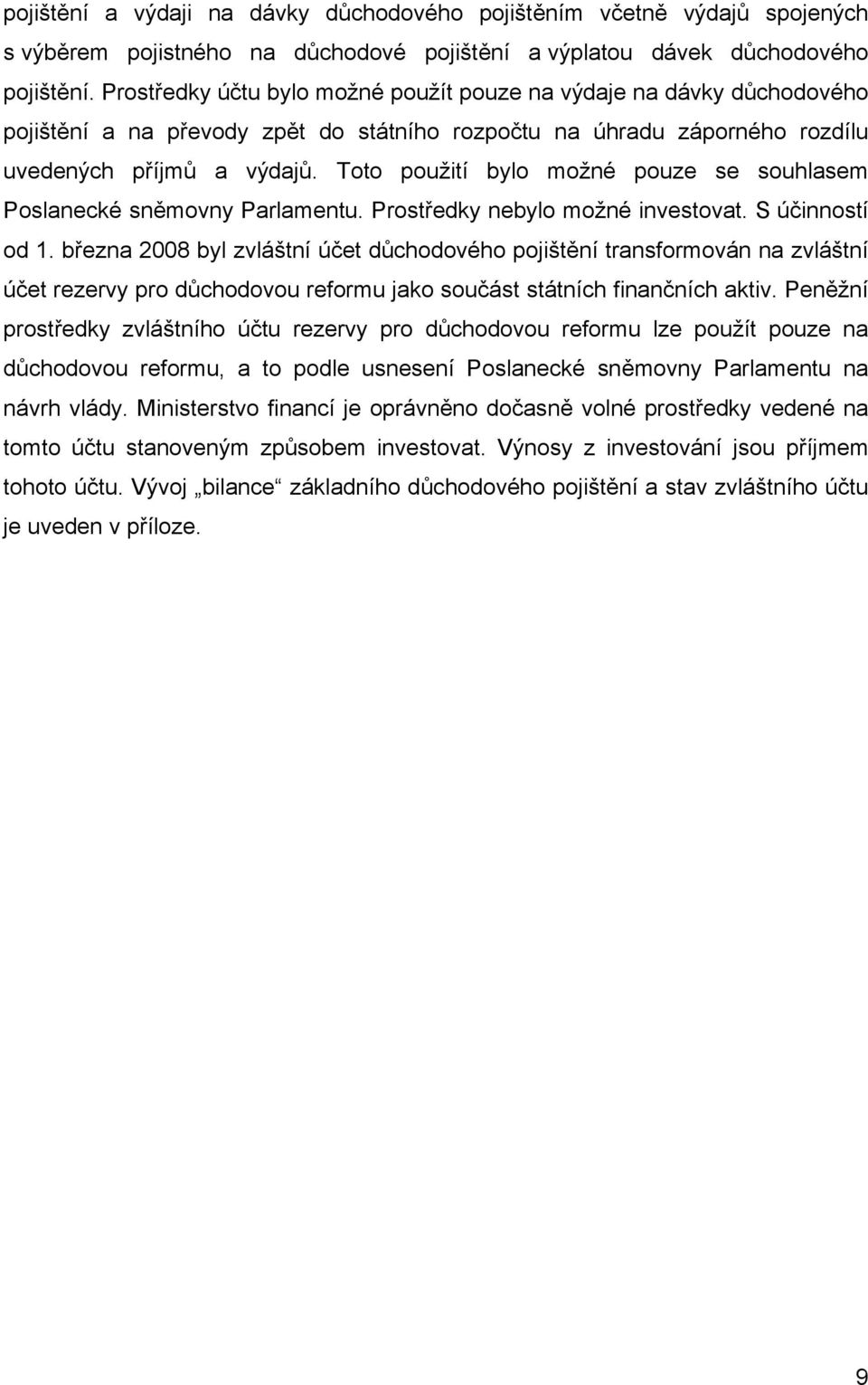 Toto použití bylo možné pouze se souhlasem Poslanecké sněmovny Parlamentu. Prostředky nebylo možné investovat. S účinností od 1.