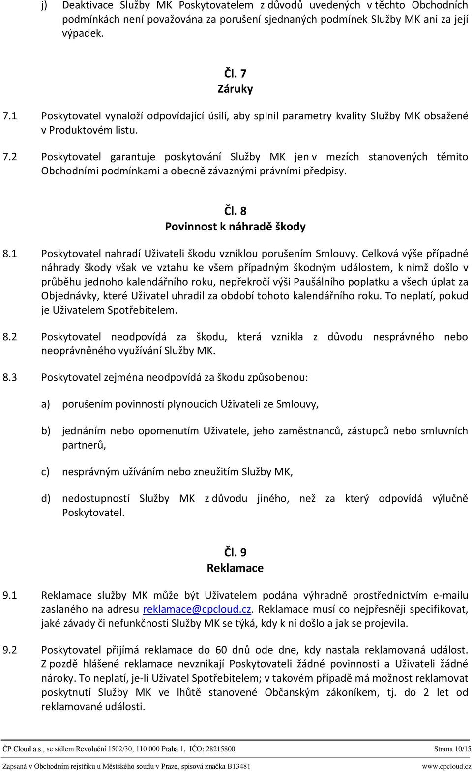 2 Poskytovatel garantuje poskytování Služby MK jen v mezích stanovených těmito Obchodními podmínkami a obecně závaznými právními předpisy. Čl. 8 Povinnost k náhradě škody 8.