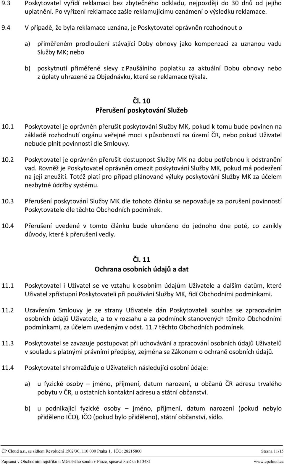 slevy z Paušálního poplatku za aktuální Dobu obnovy nebo z úplaty uhrazené za Objednávku, které se reklamace týkala. Čl. 10 Přerušení poskytování Služeb 10.