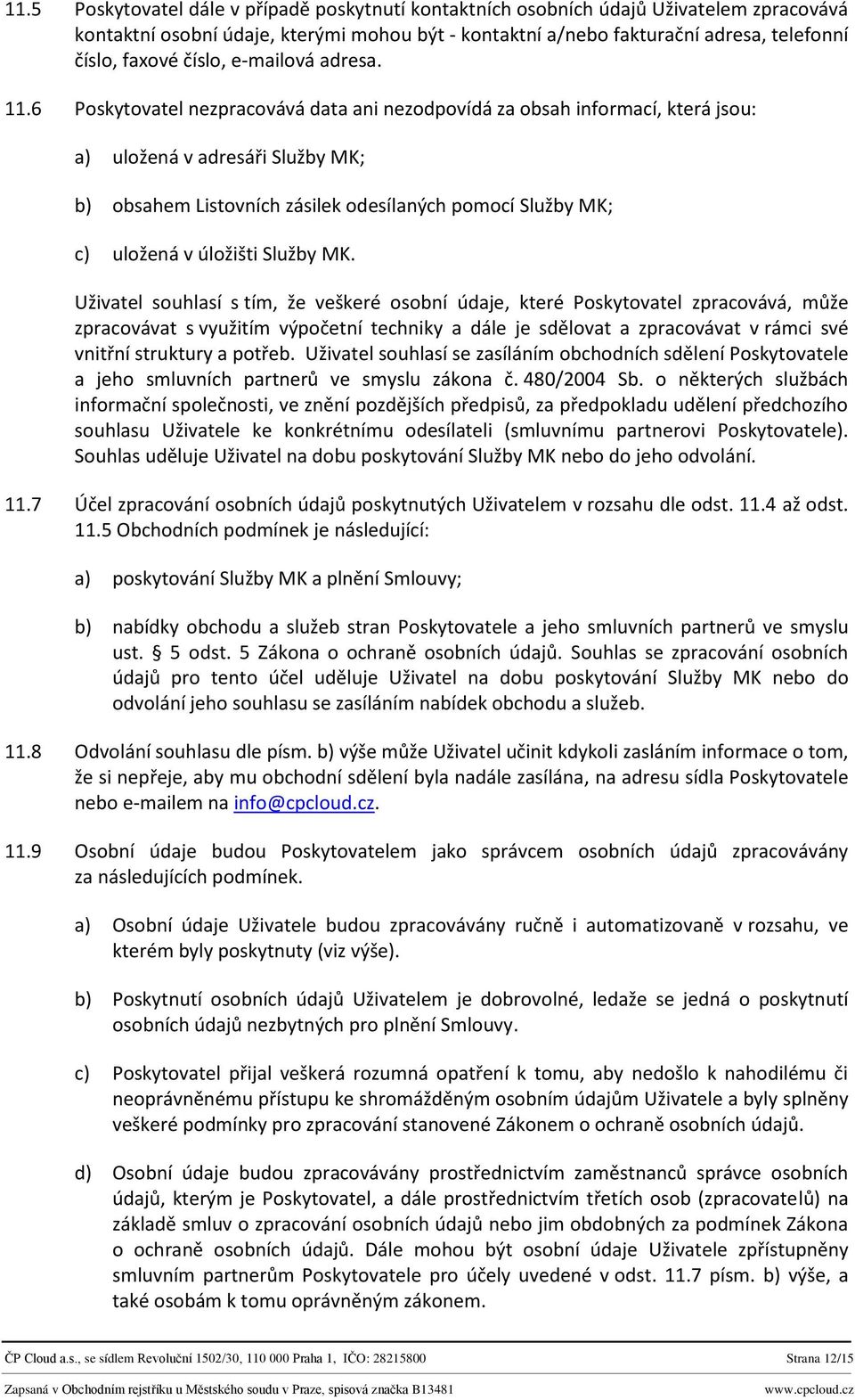 6 Poskytovatel nezpracovává data ani nezodpovídá za obsah informací, která jsou: a) uložená v adresáři Služby MK; b) obsahem Listovních zásilek odesílaných pomocí Služby MK; c) uložená v úložišti