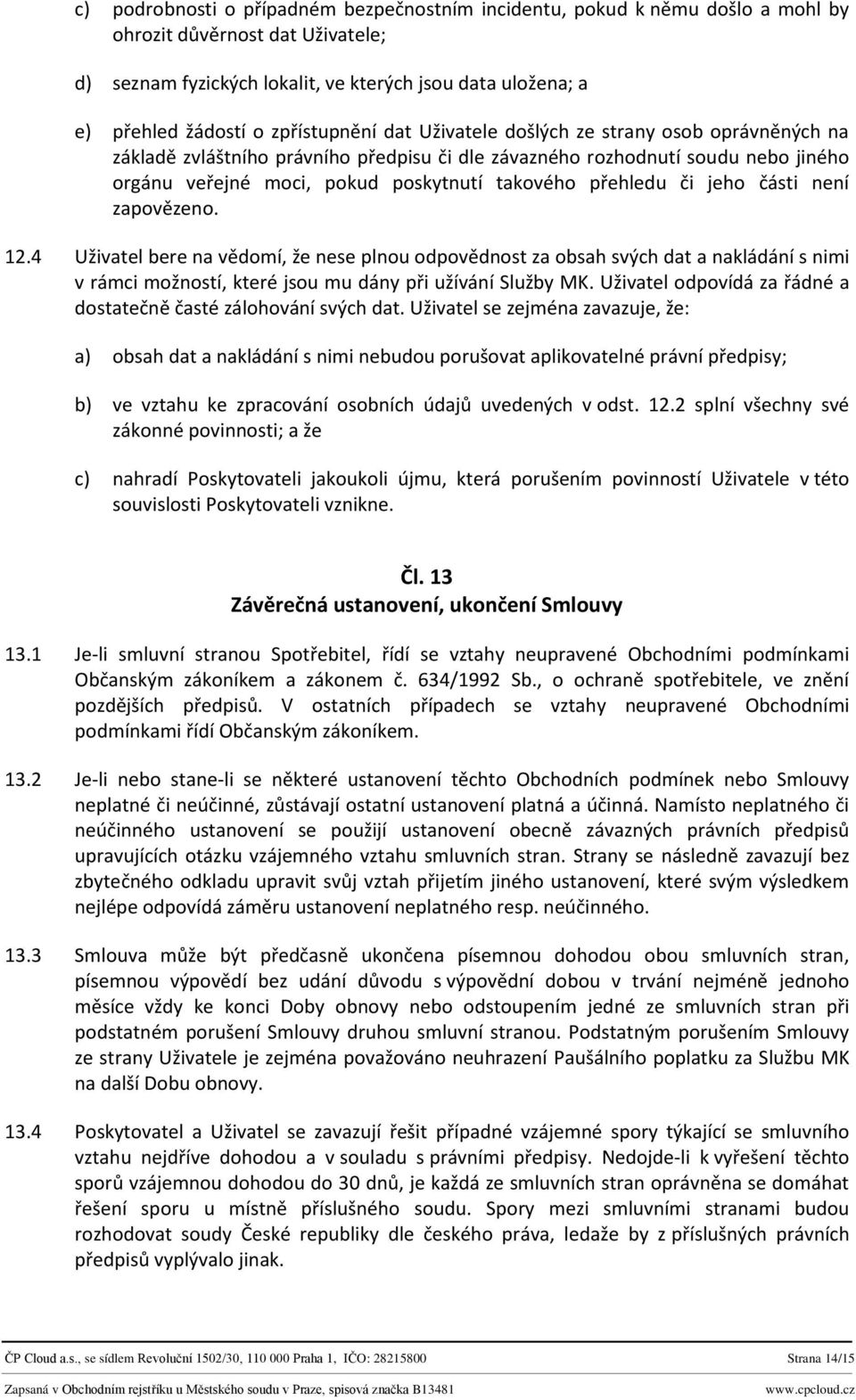 přehledu či jeho části není zapovězeno. 12.4 Uživatel bere na vědomí, že nese plnou odpovědnost za obsah svých dat a nakládání s nimi v rámci možností, které jsou mu dány při užívání Služby MK.