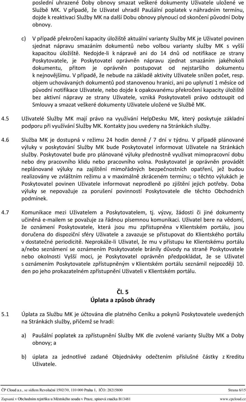 c) V případě překročení kapacity úložiště aktuální varianty Služby MK je Uživatel povinen sjednat nápravu smazáním dokumentů nebo volbou varianty služby MK s vyšší kapacitou úložiště.