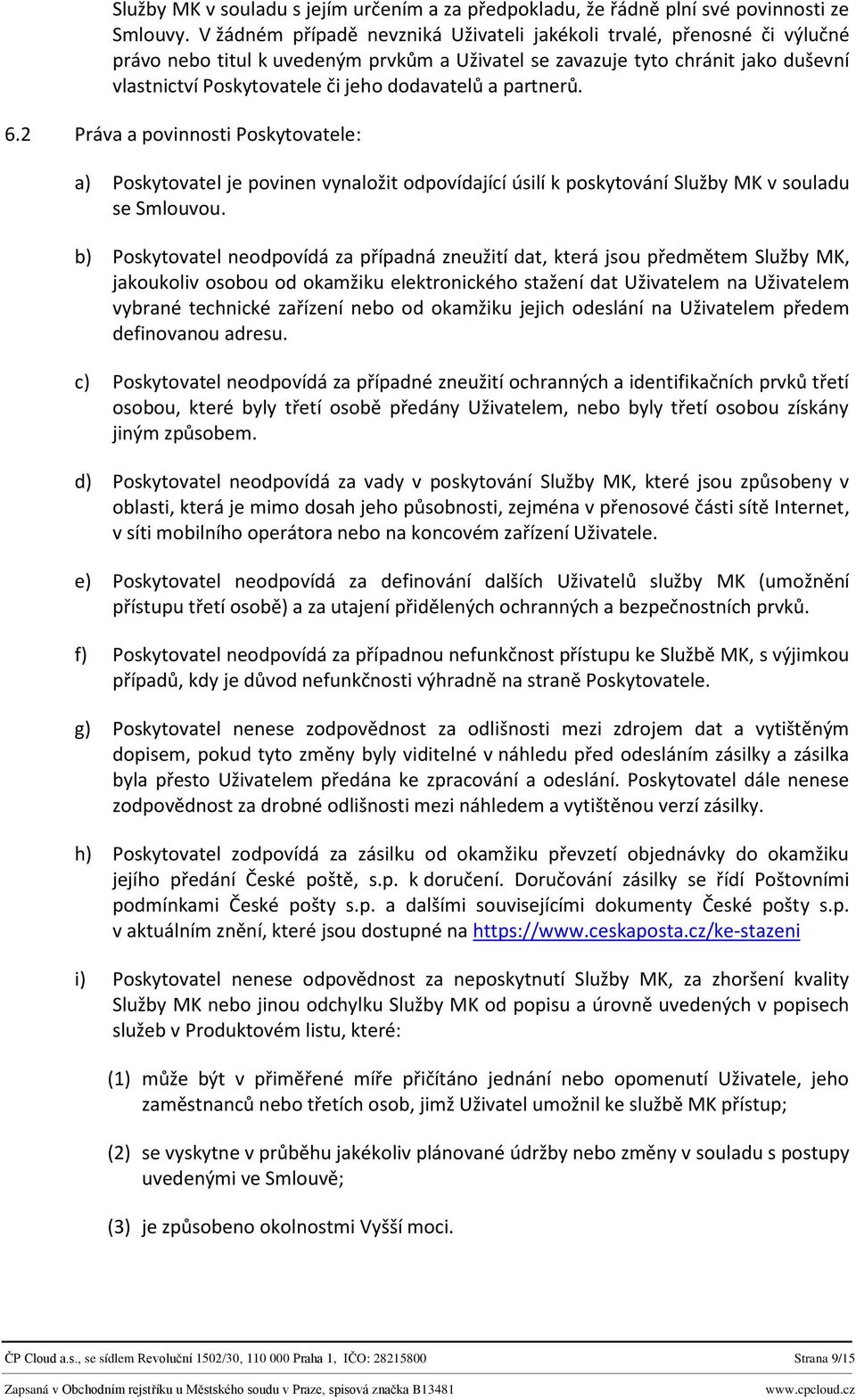 dodavatelů a partnerů. 6.2 Práva a povinnosti Poskytovatele: a) Poskytovatel je povinen vynaložit odpovídající úsilí k poskytování Služby MK v souladu se Smlouvou.