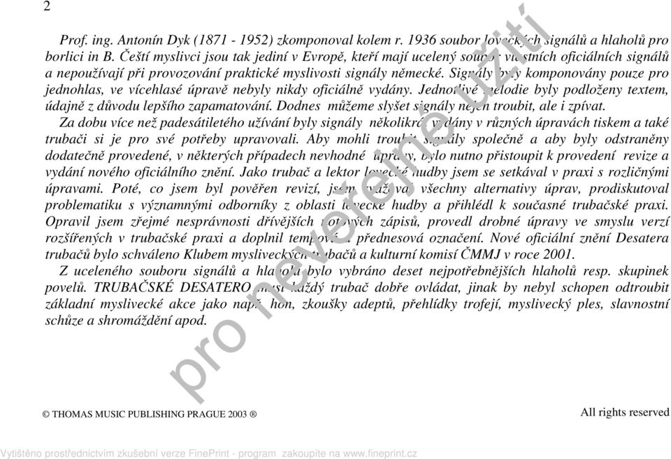 Signály byly komponovány pouze pro jednohlas, ve vícehlasé úpravě nebyly nikdy oficiálně vydány. ednotlivé melodie byly podloženy textem, údajně z důvodu lepšího zapamatování.