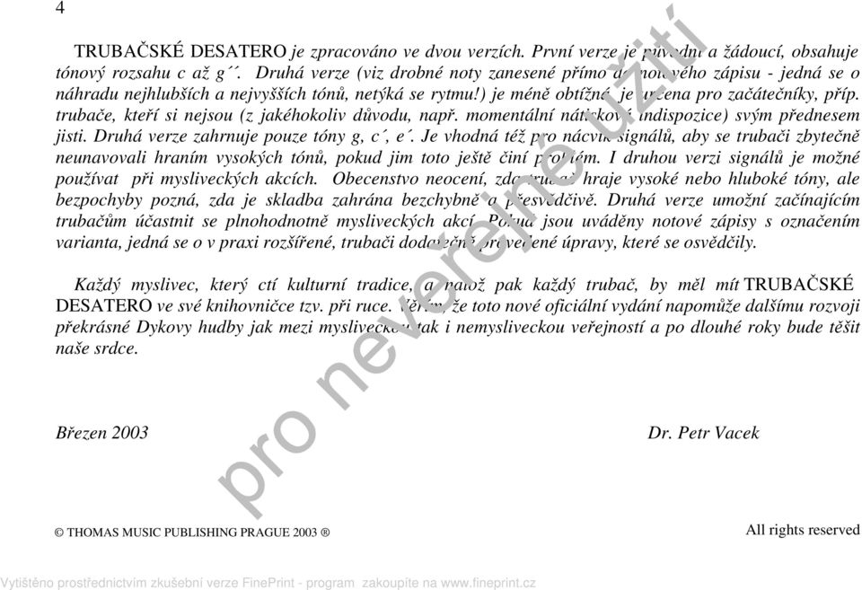 trubače, kteří si nejsou (z jakéhokoliv důvodu, např. momentální nátisková indispozice) svým přednesem jisti. Druhá verze zahrnuje pouze tóny g, c, e.