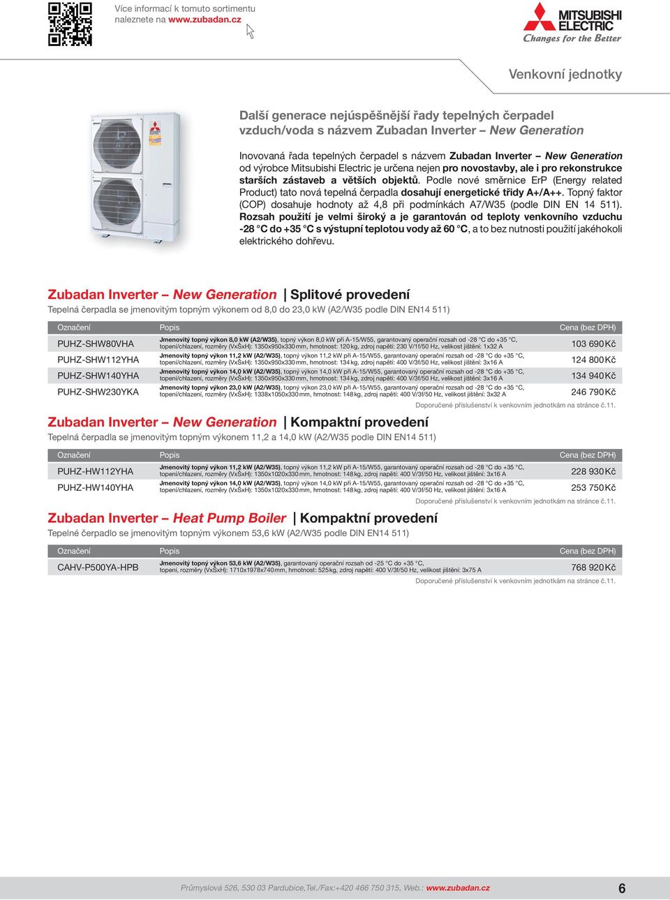 Podle nové směrnice ErP (Energy related Product) tato nová tepelná čerpadla dosahují energetické třidy A+/A++. Topný faktor (COP) dosahuje hodnoty až 4,8 při podmínkách A7/W35 (podle DIN EN 14 511).