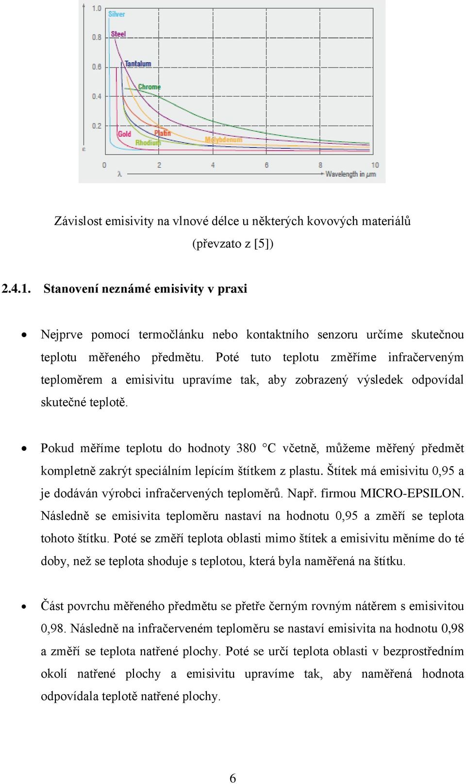 Poté tuto teplotu změříme infračerveným teploměrem a emisivitu upravíme tak, aby zobrazený výsledek odpovídal skutečné teplotě.